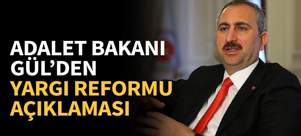 Adalet Bakanı Gül'den 'Yargı Reformu' açıklaması