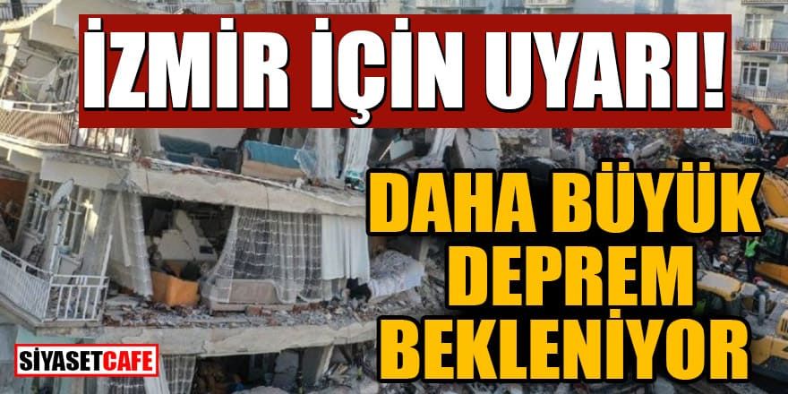 İzmir için uyarı! Daha büyük deprem bekleniyor