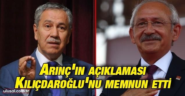 Arınç'ın açıklaması Kılıçdaroğlu'nu memnun etti