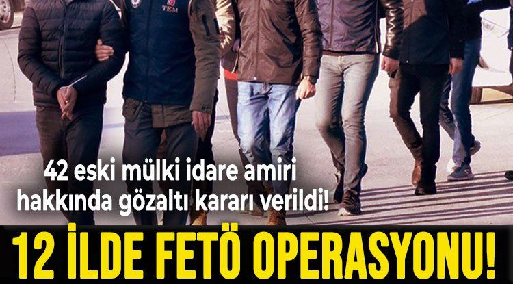 FETÖ'nün mülki idare yapılanmasına operasyon: 42 gözaltı kararı