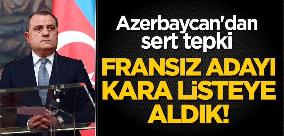 Azerbaycan'dan sert tepki: Fransız adayı kara listeye aldık!