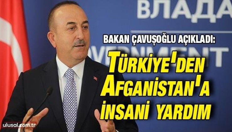 Bakan Çavuşoğlu açıkladı: Türkiye'den Afganistan'a insani yardım