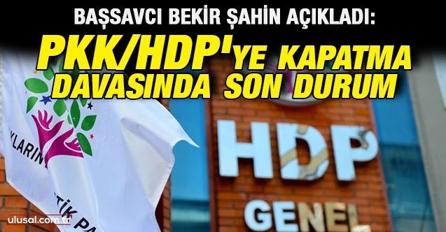 Başsavcı Bekir Şahin açıkladı: PKK/HDP’ye kapatma davasında son durum