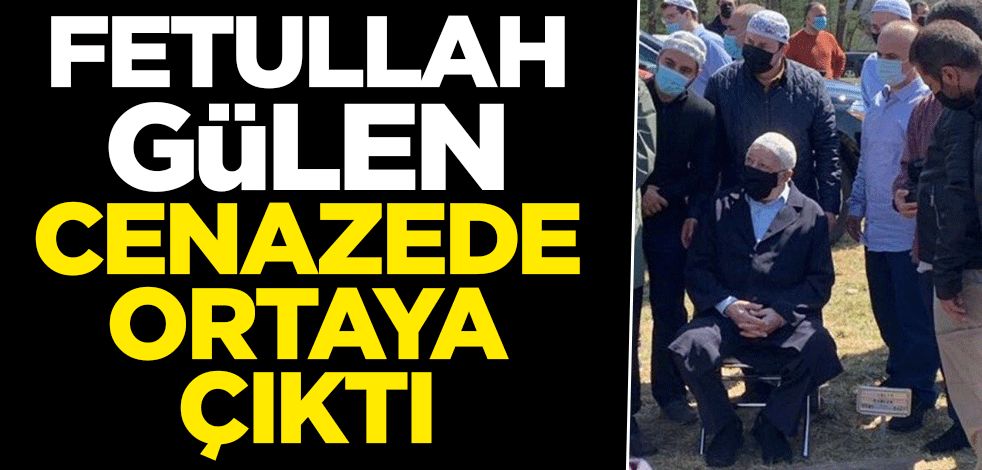 Fetullah Gülen cenazede ortaya çıktı