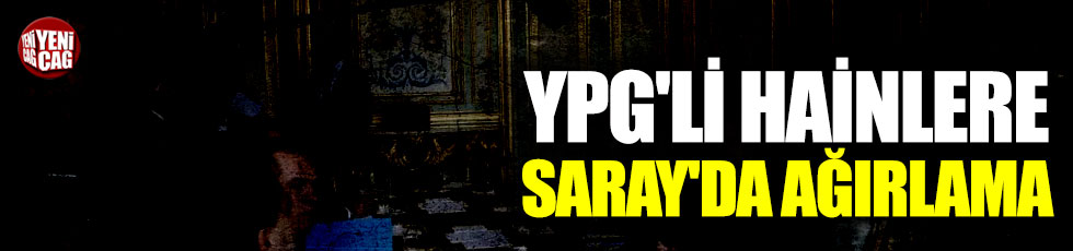 YPG'lilere Saray'da ağırlama