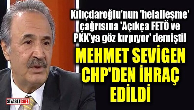 Kılıçdaroğlu'nun 'helalleşme' çağrısına 'Açıkça FETÖ ve PKK’ya göz kırpıyor' diyen Mehmet Sevigen CHP'den ihraç edildi