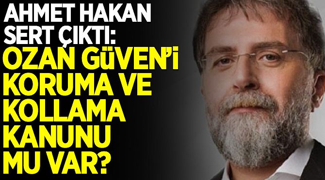 Ahmet Hakan'dan sert tepki: Ozan Güven’i koruma ve kollama kanunu mu var?
