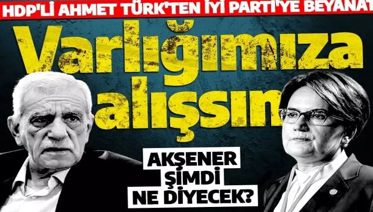 HDP'li Ahmet Türk, Meral Akşener'e seslendi: İYİ Parti varlığımıza alışsın!