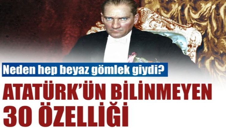Atatürk'ün bilinmeyen 30 özelliği: Neden hep beyaz gömlek giydi?