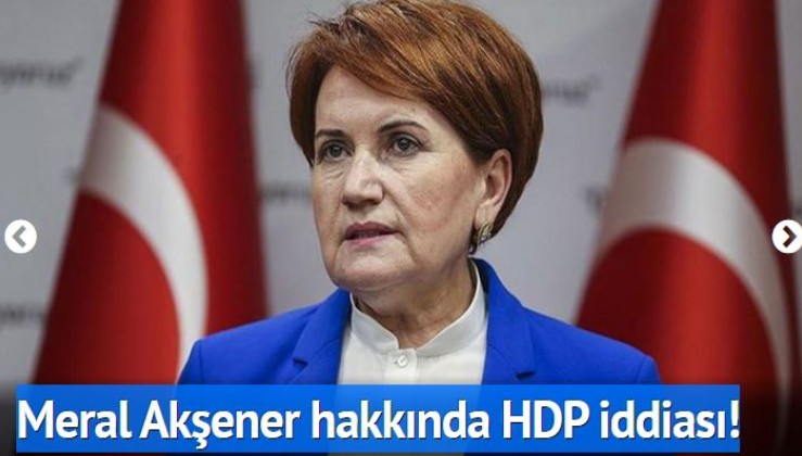 Meral Akşener hakkında şok HDP iddiası!