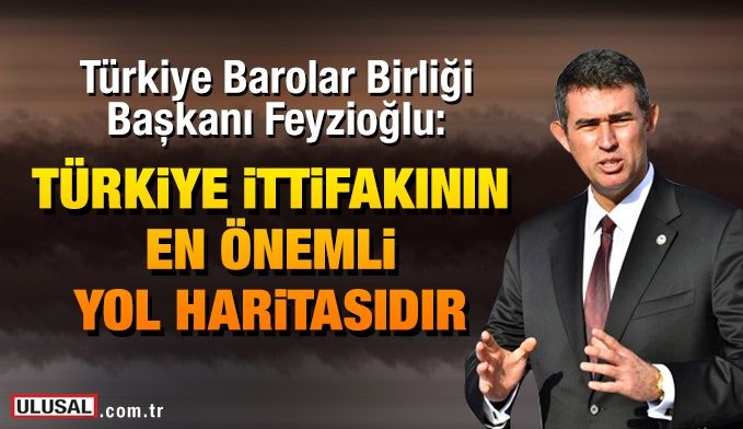 Türkiye Barolar Birliği Başkanı Feyzioğlu: Türkiye ittifakının en önemli yol haritasıdır