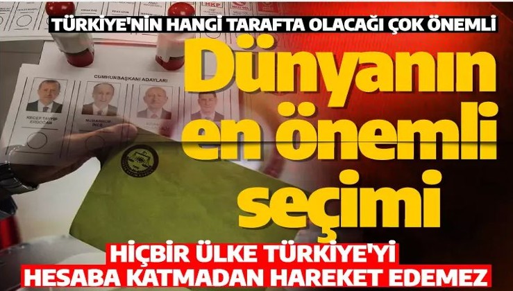 Batı'nın gözü kulağı 14 Mayıs seçimlerinde! 'Hiçbir ülke Türkiye'yi hesaba katmadan hareket edemez'