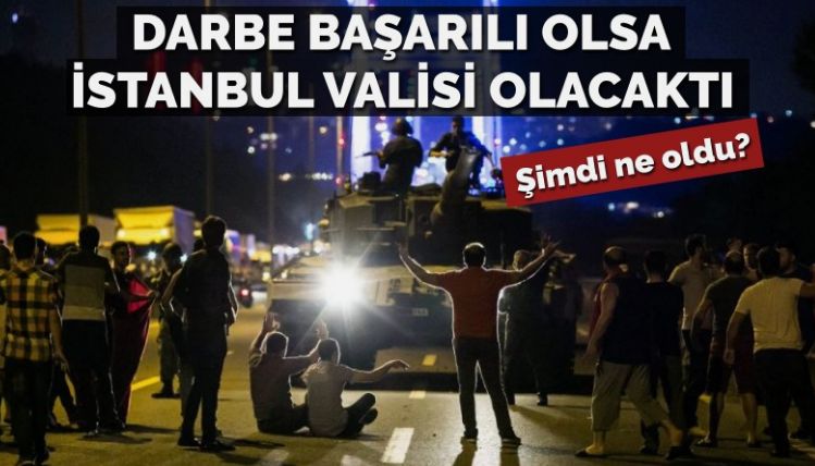 Darbe gerçekleşse ‘İstanbul Valisi’ olacaktı… Şimdi ne oldu?