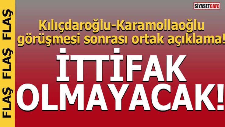Kılıçdaroğlu-Karamollaoğlu görüşmesi sonrası ortak açıklama!