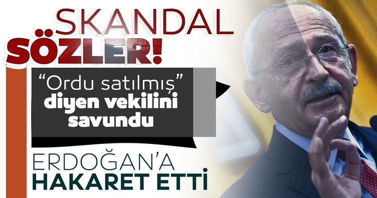Kılıçdaroğlu 'Türk Ordusu satılmış' diyen vekilini savundu