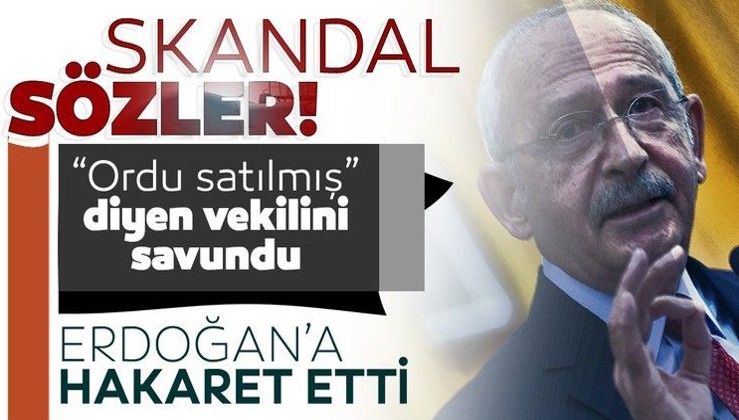 Kılıçdaroğlu 'Türk Ordusu satılmış' diyen vekilini savundu