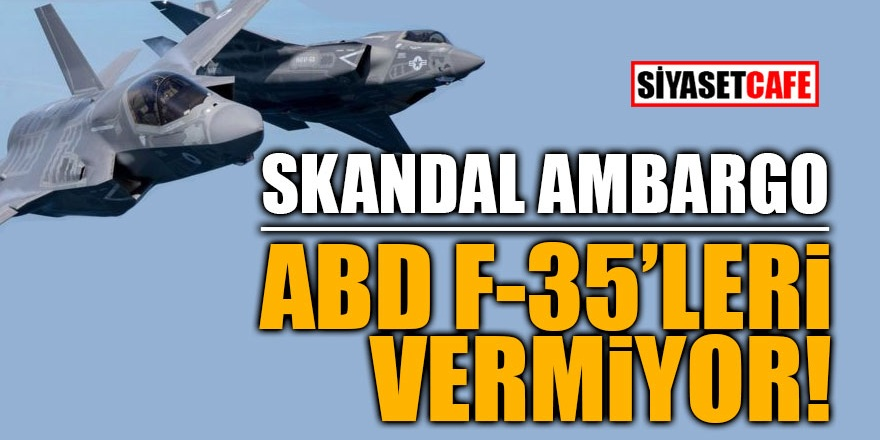 Skandal Ambargo! ABD F35'leri vermiyor