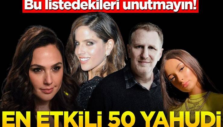 Bu listedekileri unutmayın! İsrail medyası yazdı: En etkili 50 yahudi
