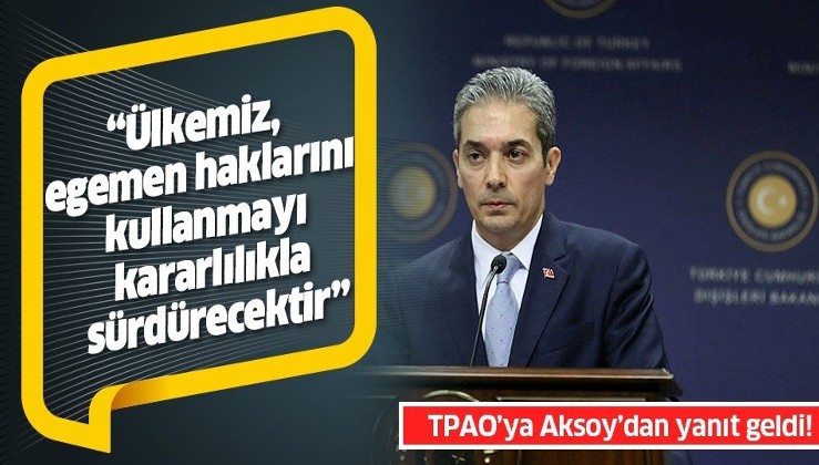 Dışişleri Bakanlığı Sözcüsü Aksoy: Ülkemiz, egemen haklarını kullanmayı kararlılıkla sürdürecektir!