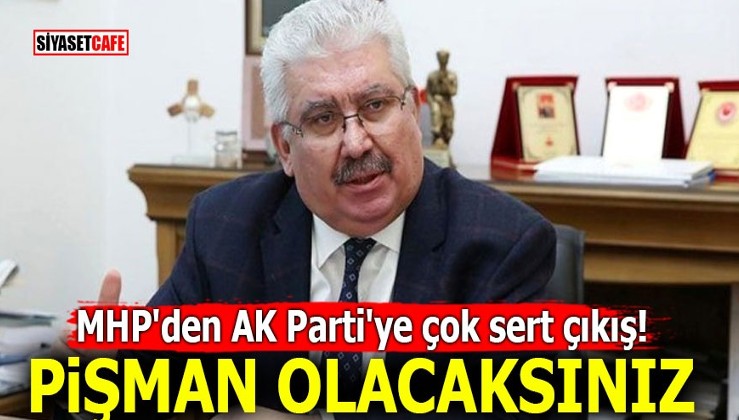 MHP'den AK Parti'ye çok sert çıkış! Pişman olacaksınız