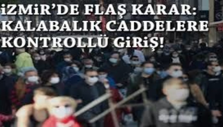 İzmir'de flaş koronavirüs kararı! Kalabalık caddelere girişler...