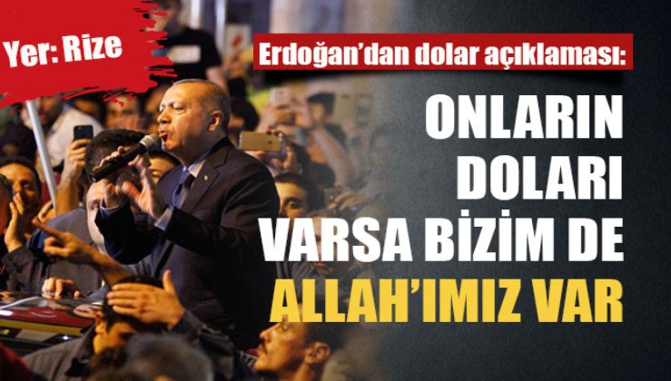 Erdoğan: Onların dolarları varsa bizim de halkımız var, Allah'ımız var