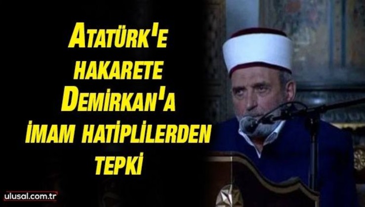 Atatürk'e lanet eden Demirkan'a imam hatiplilerden tepki