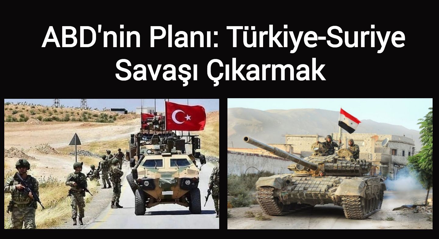 ABD'nin Planı:TürkiyeSuriye Savaşı Çıkarmak !