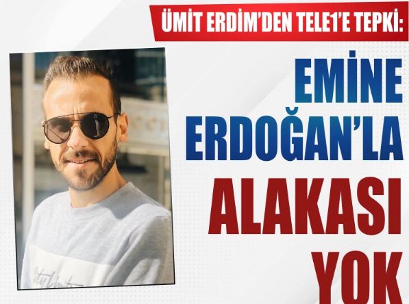 Ümit Erdim'den Tele1'e yanlış bilgi tepkisi: Emine Erdoğan’la alakası yok