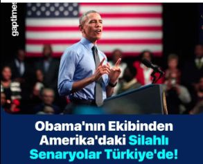 Obama’nın Ekibinden Amerika’daki Silahlı Senaryolar Türkiye’de!