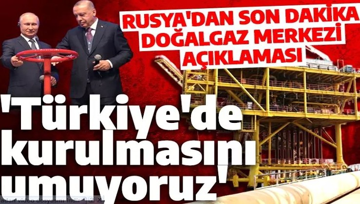 Rusya'dan doğalgaz açıklaması! 'Türkiye'ye kurulmasını umuyoruz'