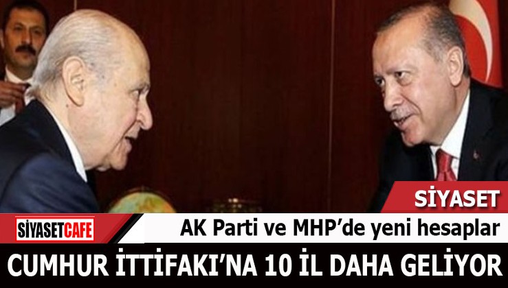 AK Parti ve MHP’de yeni hesaplar: Cumhur İttifakı’na 10 il daha geliyor