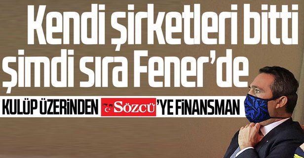 Ali Koç kendi şirketlerinden sonra şimdi de Fenerbahçe üzerinden Sözcü'ye finansman sağlıyor