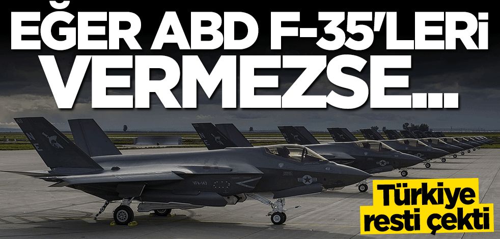 Türkiye resti çekti! ABD F35'leri vermezse seçenekler hazır