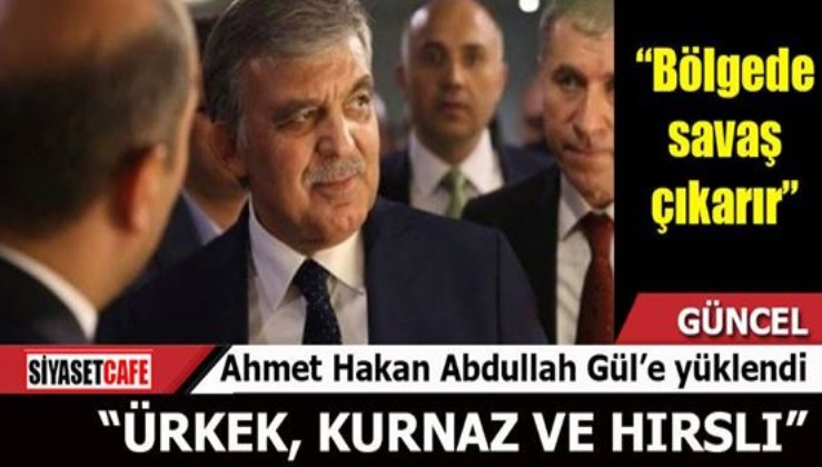Ahmet Hakan Abdullah Gül'e yüklendi: Ürkek, kurnaz ve hırslı