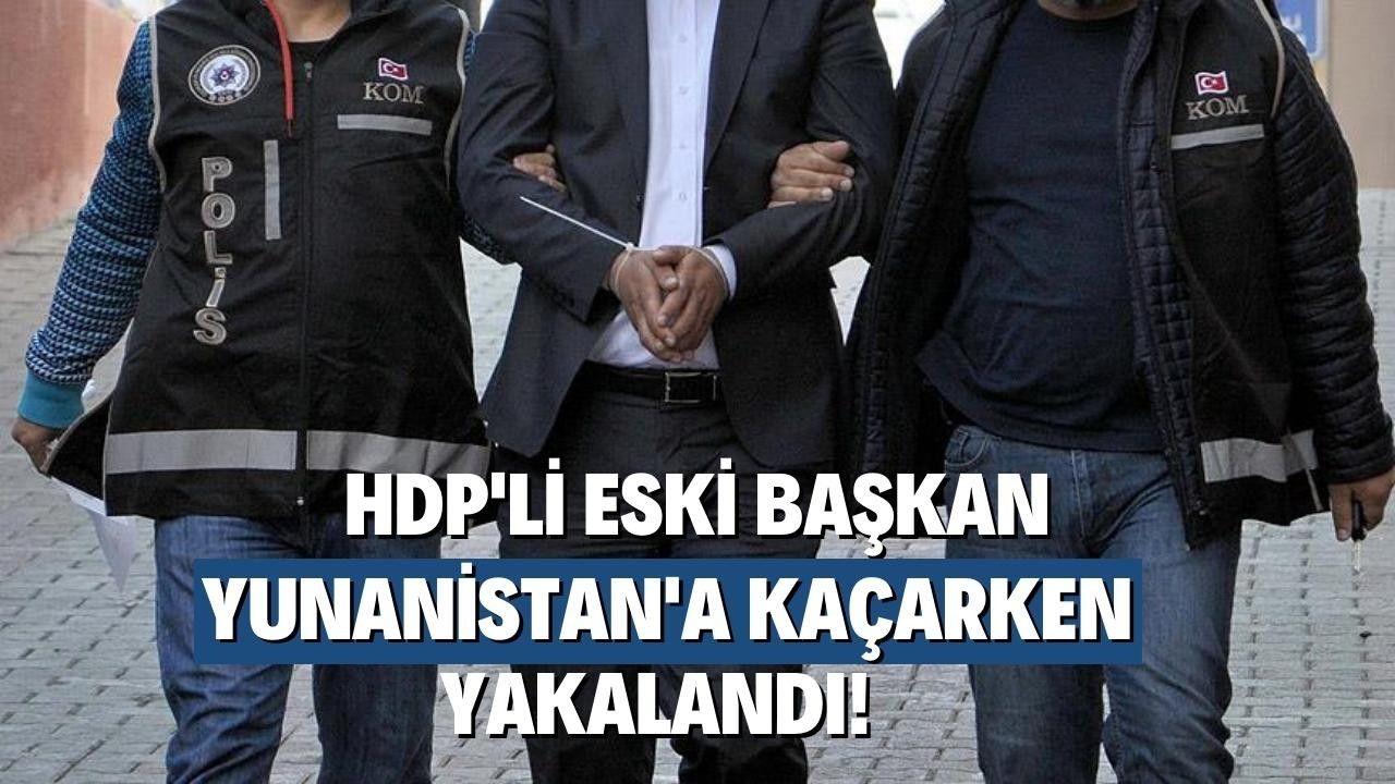 HDP'li eski belediye başkanı Yunanistan'a kaçarken yakalandı