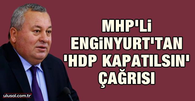 MHP'li Enginyurt'tan 'HDP kapatılsın' çağrısı