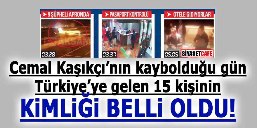 Cemal Kaşıkçı’nın kaybolduğu gün Türkiye’ye gelen 15 kişinin kimliği belli oldu!