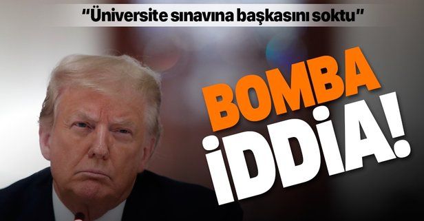 ABD Başkanı Trump hakkında bomba iddia! "Üniversite sınavına para karşılığı başkasını soktu"