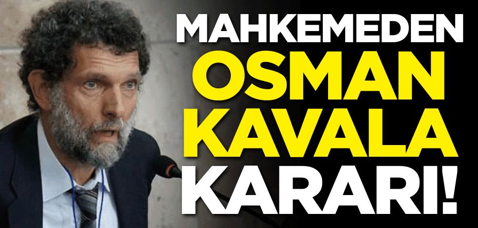 Osman Kavala hakkında karar verildi!