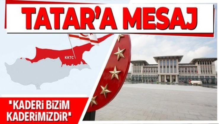 Ersin Tatar'a mesaj: Kuzey Kıbrıs Türk Cumhuriyeti’nin kaderi bizim kaderimizdir