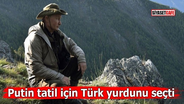 Putin tatil için Türk yurdunu seçti