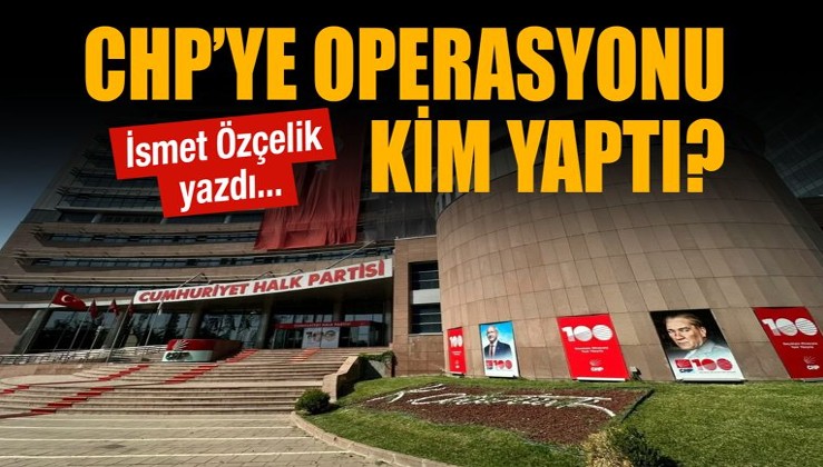 CHP’ye operasyonu kim yaptı?