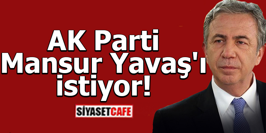 AK Parti Mansur Yavaş'ı istiyor!