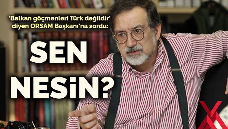 Murat Bardakçı’dan ‘Balkan göçmenleri Türk değildir’ diyen ORSAM Başkanına: Sen nesin?