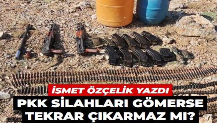 PKK silahları gömerse tekrar çıkarmaz mı?