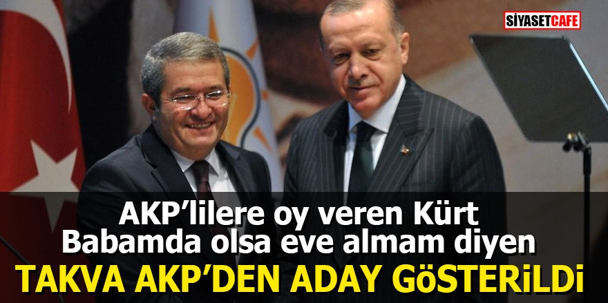 ‘AKP’lilere oy veren Kürt babamda olsa eve almam’ diyen Takva Ak Parti’den aday gösterildi