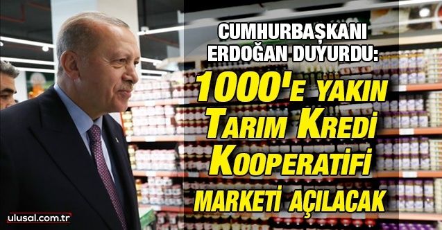 Cumhurbaşkanı Erdoğan duyurdu: 1000'e yakın Tarım Kredi Kooperatifi marketi açılacak