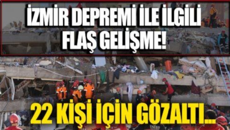 Son dakika: İzmir depremi hakkındaki soruşturmada flaş gelişme: 22 gözaltı kararı!