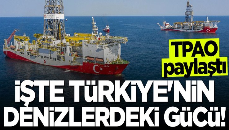 TPAO paylaştı... İşte Türkiye'nin denizlerdeki gücü